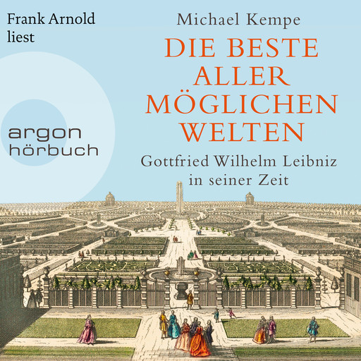 Die beste aller möglichen Welten - Gottfried Wilhelm Leibniz in seiner Zeit (Ungekürzte Lesung), Michael Kempe