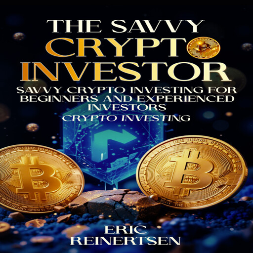Savvy Cryptocurrency Investing for Beginners and Experienced Investors, Eric Reinertsen
