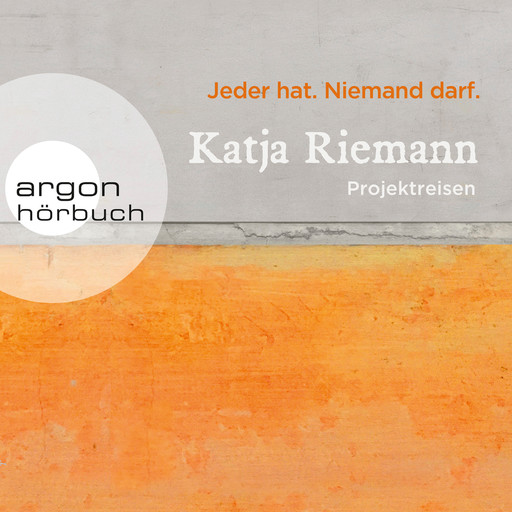 Jeder hat. Niemand darf. - Projektreisen (Gekürzte Autorinnenlesung), Katja Riemann