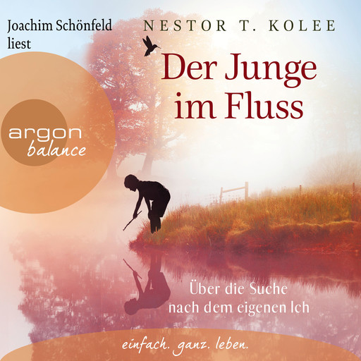 Der Junge im Fluss - Über die Suche nach dem eigenen Ich - Eine hinreißende Erzählung für alle Sinnsucher (Ungekürzte Lesung), Nestor T. Kolee