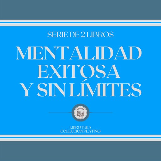 Mentalidad Exitosa y sin Límites (Serie de 2 Libros), LIBROTEKA