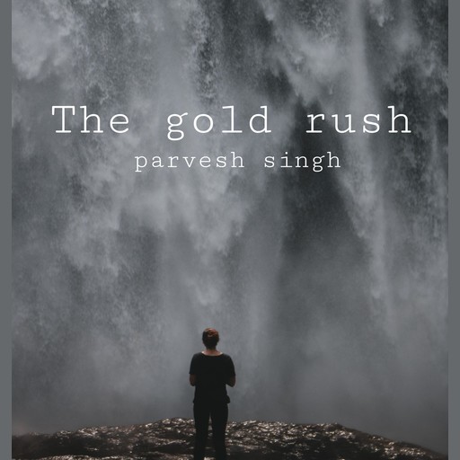 The gold rush, parvesh singh