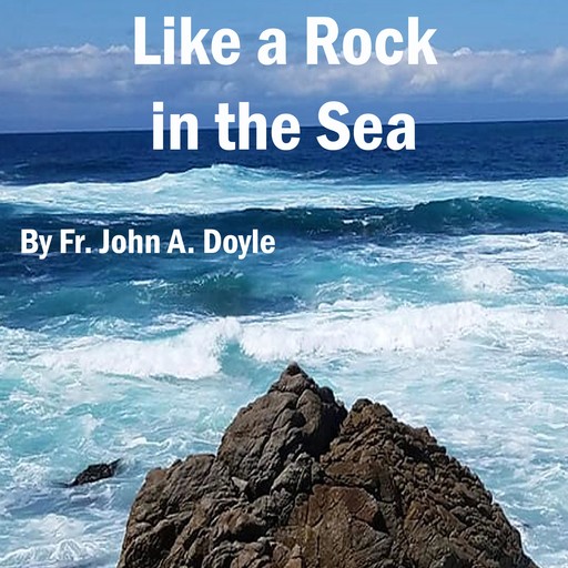 Like a Rock in the Sea, Fr. John A. Doyle