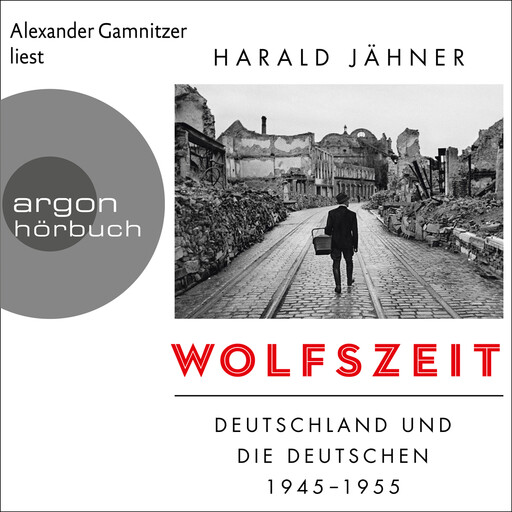 Wolfszeit - Deutschland und die Deutschen 1945 - 1955 (Ungekürzte Lesung), Harald Jähner