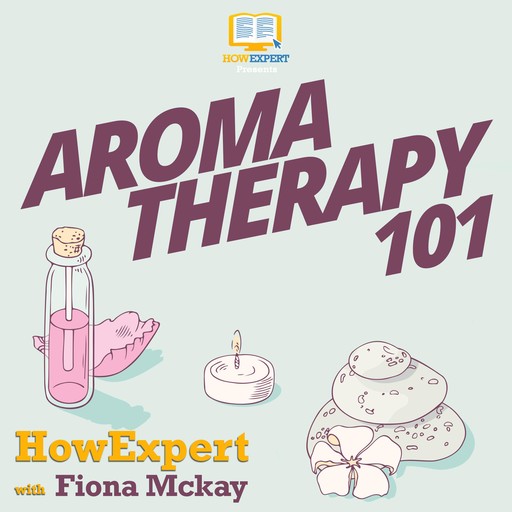 Aromatherapy 101, HowExpert, Fiona Mckay