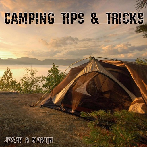 Camping Tips & Tricks, Jason Martin