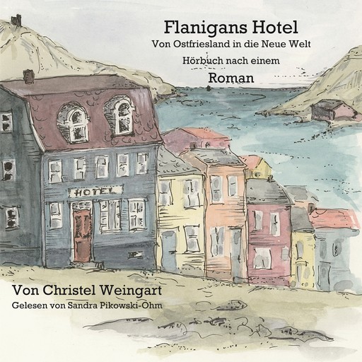 Flanigans Hotel Von Ostfriesland in die neue Welt, Christel Weingart