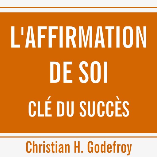 Affirmation de soi, clé du succès, L', Christian H.Godefroy