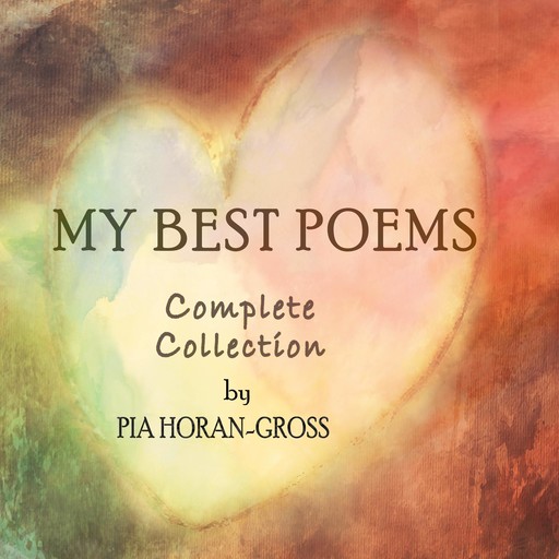 My Best Poems, Complete Collection, Pia Horan-Gross