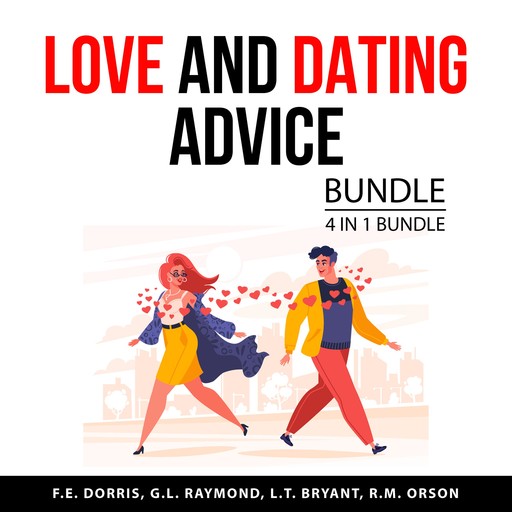 Love and Dating Advice Bundle, 4 in 1 Bundle, R.M. Orson, L.T. Bryant, F.E. Dorris, G.L. Raymond