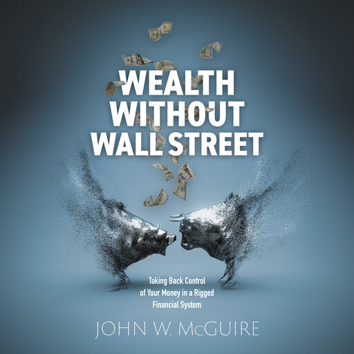 Wealth Without Wall Street, John W. McGuire