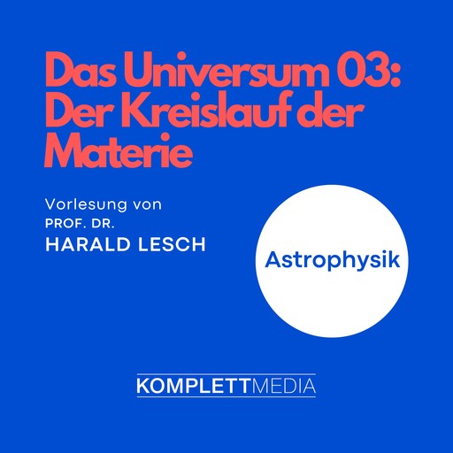 Das Universum 03: Der Kreislauf der Materie, Harald Lesch