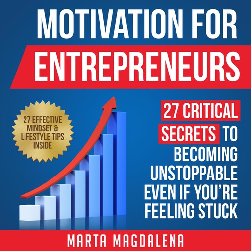 Motivation for Entrepreneurs: 27 Critical Secrets to Becoming Unstoppable Even If You’re Feeling Stuck, Marta Magdalena