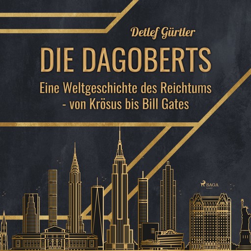 Die Dagoberts - Eine Weltgeschichte des Reichtums - von Krösus bis Bill Gates (Ungekürzt), Detlef Gürtler