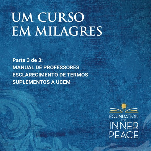 Um Curso em Milagres: Manual de Professores, Esclarecimento de termos e Suplementos, Scribed by Helen Schucman