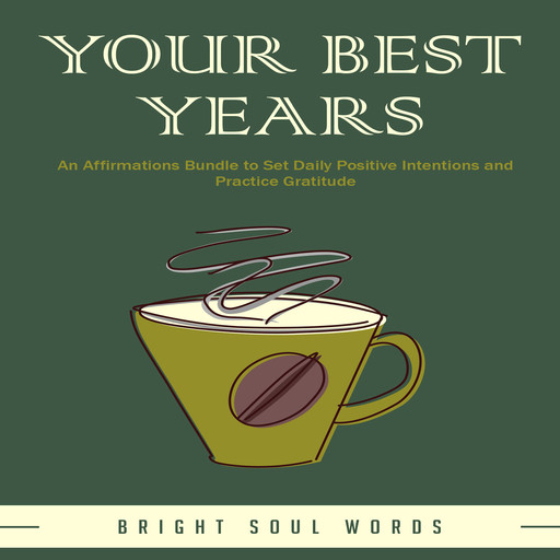 Your Best Years: An Affirmations Bundle to Set Daily Positive Intentions and Practice Gratitude, Bright Soul Words