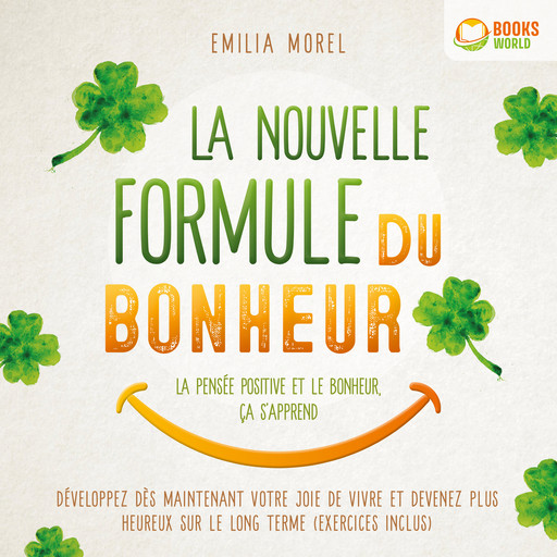 La nouvelle formule du bonheur – La pensée positive et le bonheur, ça s'apprend: Développez dès maintenant votre joie de vivre et devenez plus heureux sur le long terme (exercices inclus), Emilia Morel