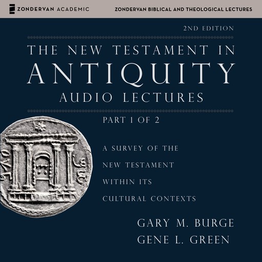 The New Testament in Antiquity: Audio Lectures 1, Gary Burge, Gene L. Green