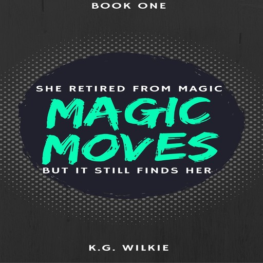 Magic Moves, K.G. Wilkie