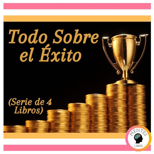 Todo Sobre el Éxito (Serie de 4 Libros), MENTES LIBRES