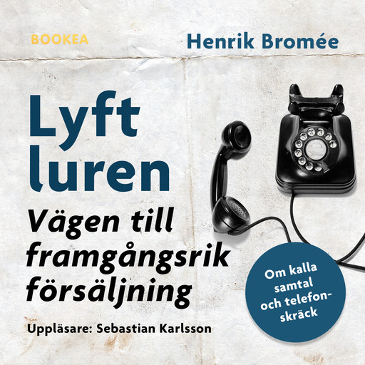 Lyft luren - bli framgångsrik : om kalla samtal och telefonskräck, Henrik Bromée