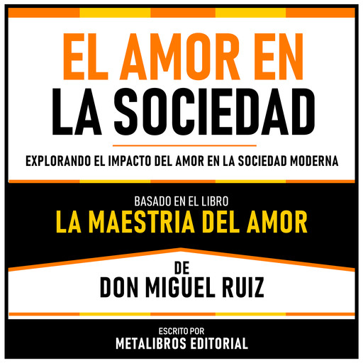 El Amor En La Sociedad - Basado En El Libro La Maestria Del Amor De Don Miguel Ruiz, Metalibros Editorial, Don Miguel Ruiz - Libreria de Enseñanzas
