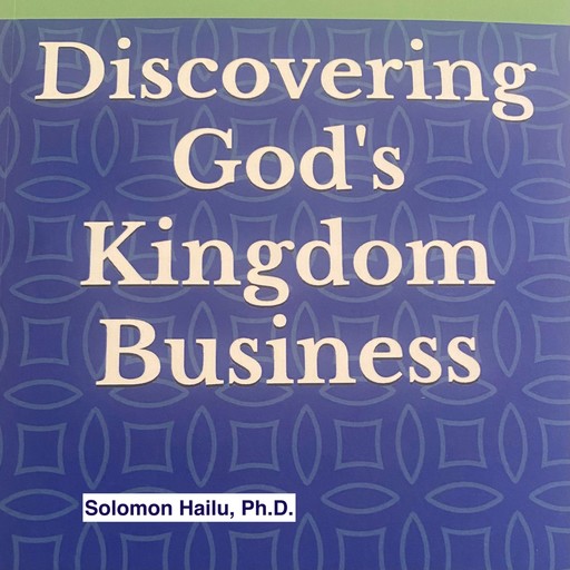 Discovering God's Kingdom Business, Solomon Hailu