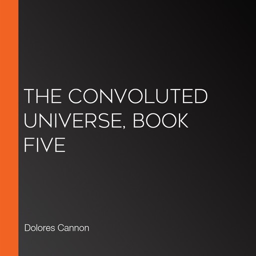 The Convoluted Universe, Book Five, Dolores Cannon
