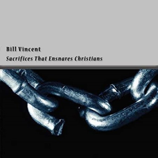 Sacrifices That Ensnares Christians, Bill Vincent