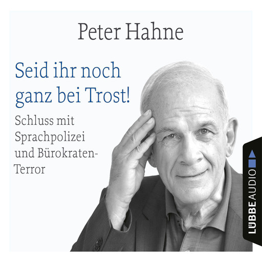 Seid ihr noch ganz bei Trost! - Schluss mit Sprachpolizei und Bürokraten-Terror (Ungekürzt), Peter Hahne