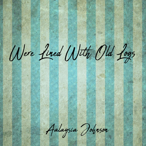 Were Lined With Old Logs, Aalaysia Johnson