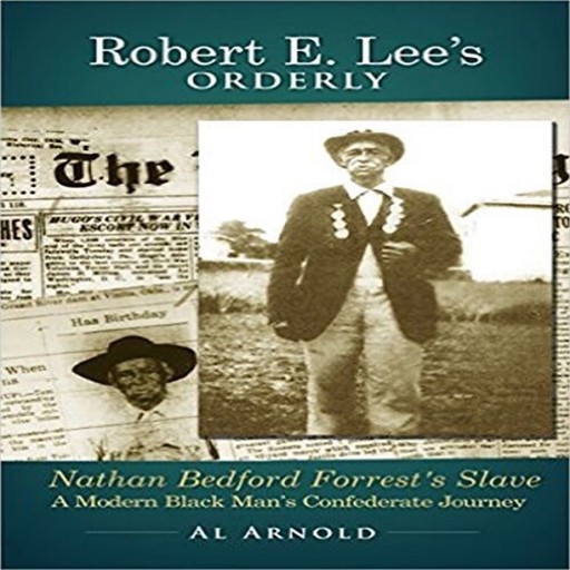 Robert E. Lee's Orderly A Modern Black Man's Confederate Journey, Al Arnold