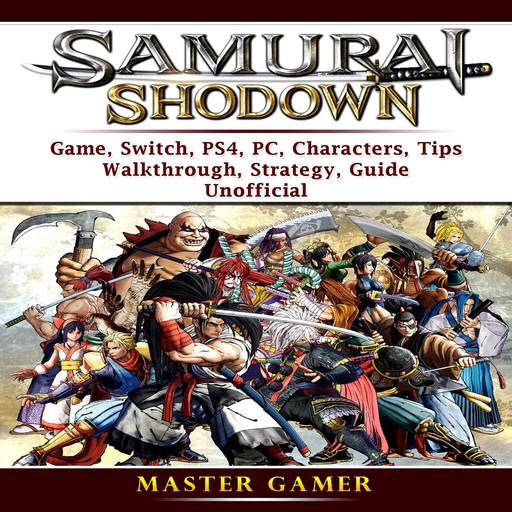 Samurai Shodown Game, Switch, PS4, PC, Characters, Tips, Walkthrough, Strategy, Guide Unofficial, Master Gamer