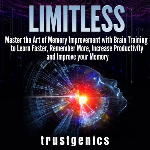 Limitless: Master the Art of Memory Improvement with Brain Training to Learn Faster, Remember More, Increase Productivity and Improve Memory, Trust Genics