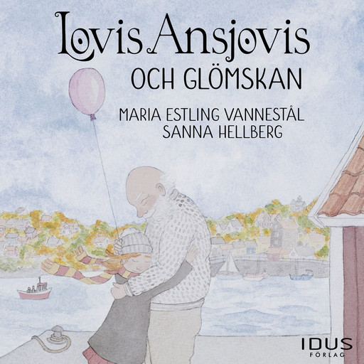 Lovis Ansjovis och glömskan, Maria Estling Vannestål, Sanna Hellberg