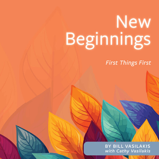 New Beginnings: First Things First, Bill Vasilakis, Cathy Vasilakis