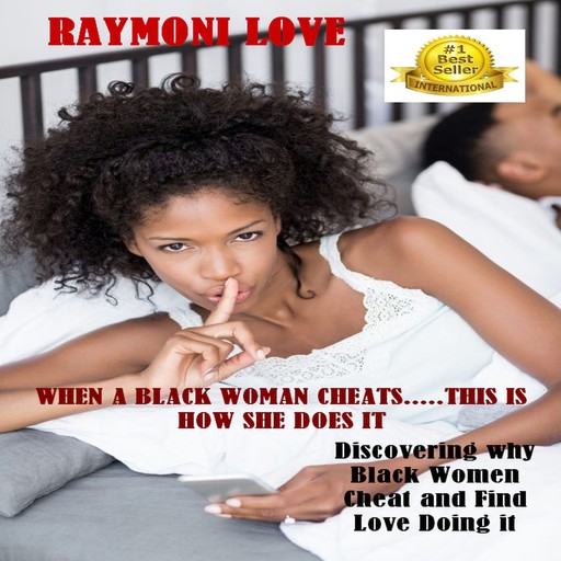 When A Black Woman Cheats......This Is How She Does It: Discovering Why Black Women Cheat and Find Love Doing It, Raymoni Love