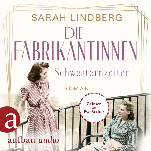 Die Fabrikantinnen - Schwesternzeiten - Die Fabrikantinnen-Saga, Band 2 (Ungekürzt), Sarah Lindberg