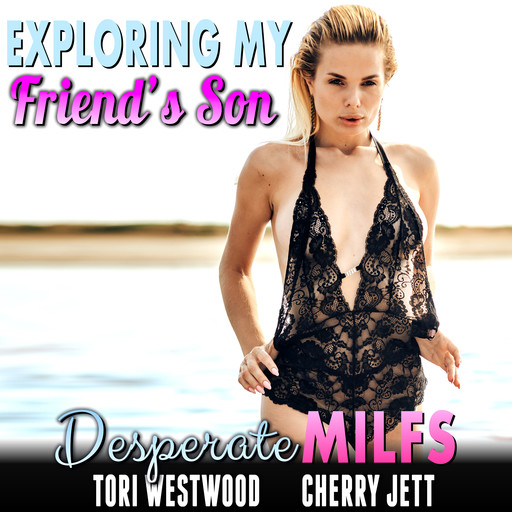 Exploring My Friend’s Son : Desperate MILFs (Milf Erotica Breeding Erotica), Tori Westwood