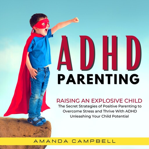 ADHD Parenting: Raising an Explosive Child, Amanda Campbell