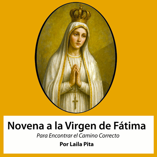Novena De Virgen De Fátima para Que nos Ayude a Encontrar el Camino, Laila Pita