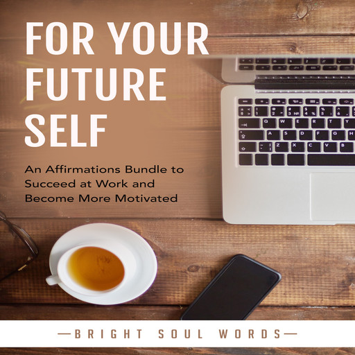 For Your Future Self: An Affirmations Bundle to Succeed at Work and Become More Motivated, Bright Soul Words