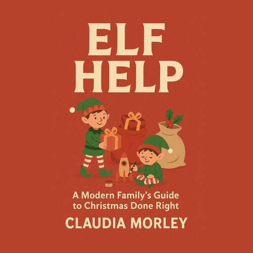 Elf Help: A Modern Family’s Guide to Christmas Done Right, Claudia Morley