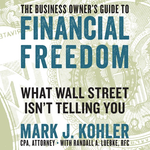 The Business Owner's Guide to Financial Freedom, RFC, Mark J. Kohler, Randall A. Luebke