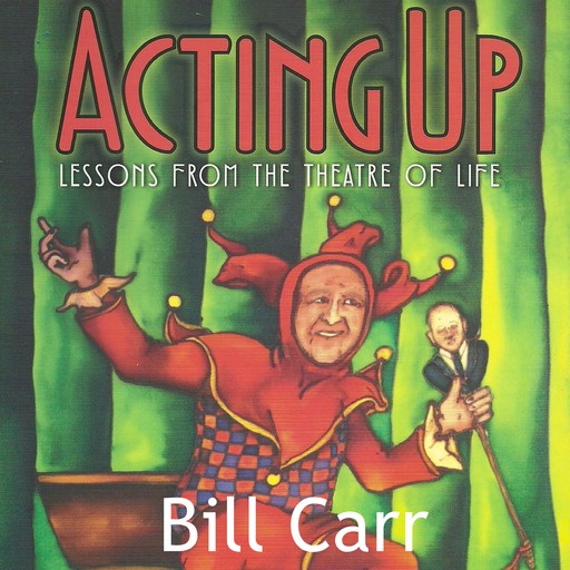 Acting Up: lessons from the theatre of life, Bill Carr