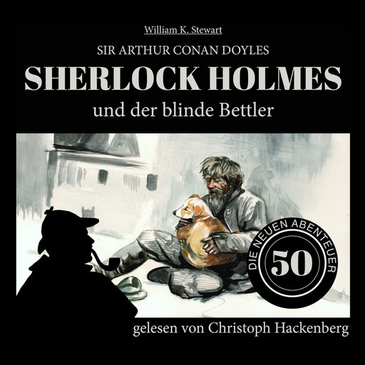 Sherlock Holmes und der blinde Bettler - Die neuen Abenteuer, Folge 50 (Ungekürzt), Arthur Conan Doyle, William K. Stewart