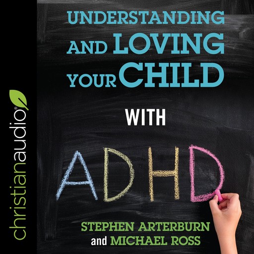Understanding and Loving Your Child with ADHD, Stephen Arterburn, Michael Ross