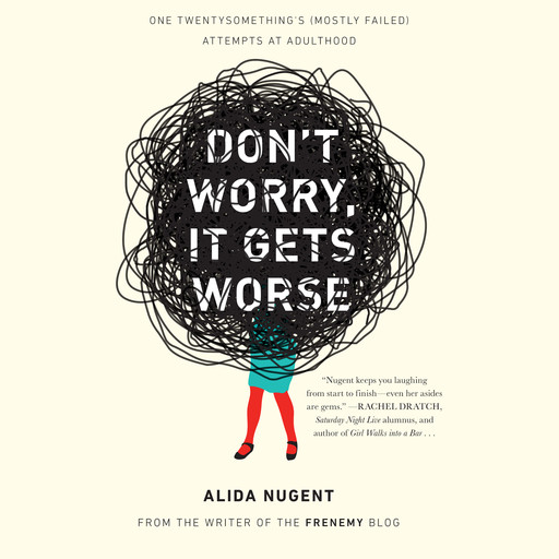 Don't Worry, It Gets Worse: One Twentysomething's (Mostly Failed) Attempts at Adulthood, Alida Nugent