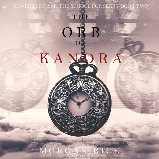 The Orb of Kandra (Oliver Blue and the School for Seers. Book 2), Morgan Rice