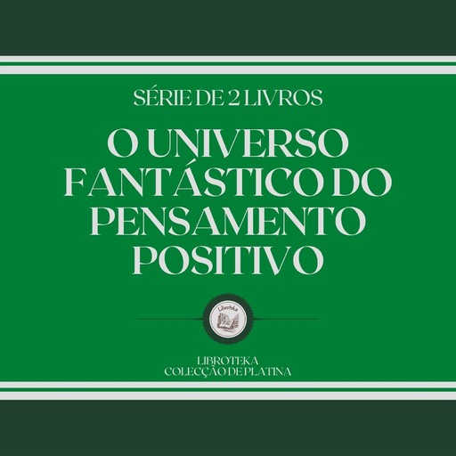 O UNIVERSO FANTÁSTICO DO PENSAMENTO POSITIVO (SÉRIE DE 2 LIVROS), LIBROTEKA